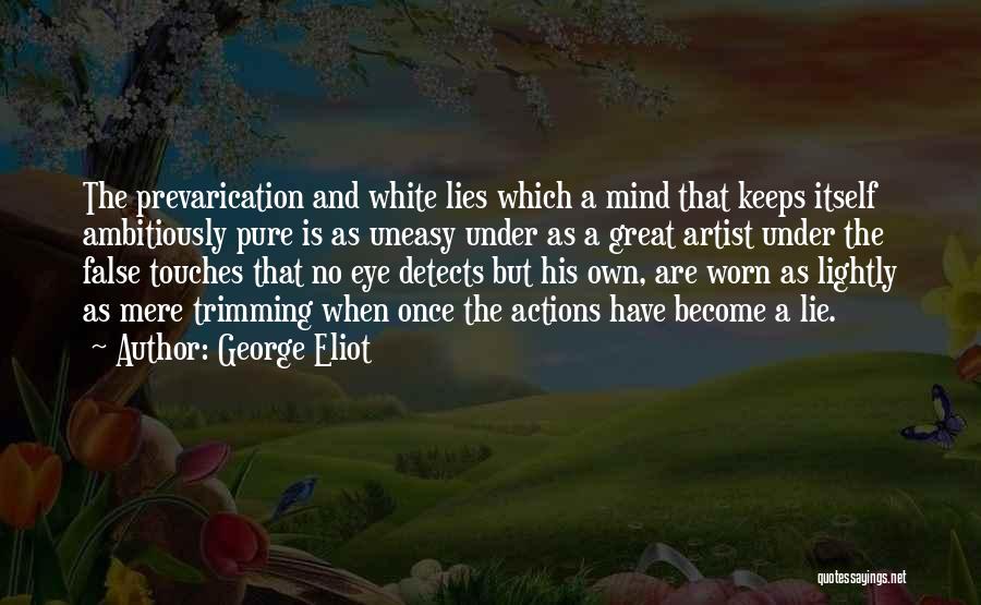 George Eliot Quotes: The Prevarication And White Lies Which A Mind That Keeps Itself Ambitiously Pure Is As Uneasy Under As A Great