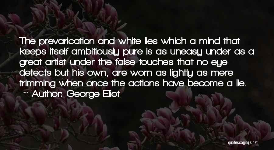 George Eliot Quotes: The Prevarication And White Lies Which A Mind That Keeps Itself Ambitiously Pure Is As Uneasy Under As A Great