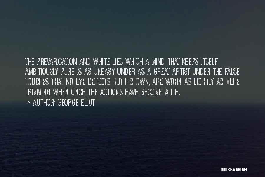 George Eliot Quotes: The Prevarication And White Lies Which A Mind That Keeps Itself Ambitiously Pure Is As Uneasy Under As A Great