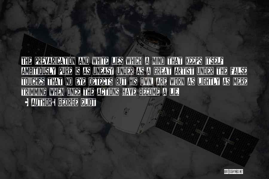 George Eliot Quotes: The Prevarication And White Lies Which A Mind That Keeps Itself Ambitiously Pure Is As Uneasy Under As A Great