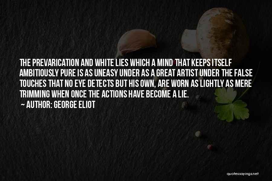 George Eliot Quotes: The Prevarication And White Lies Which A Mind That Keeps Itself Ambitiously Pure Is As Uneasy Under As A Great