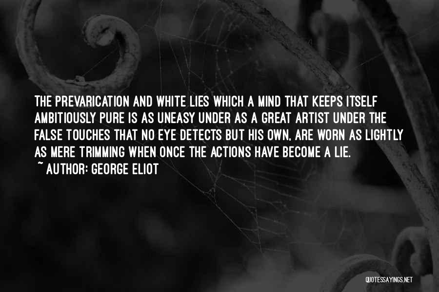 George Eliot Quotes: The Prevarication And White Lies Which A Mind That Keeps Itself Ambitiously Pure Is As Uneasy Under As A Great