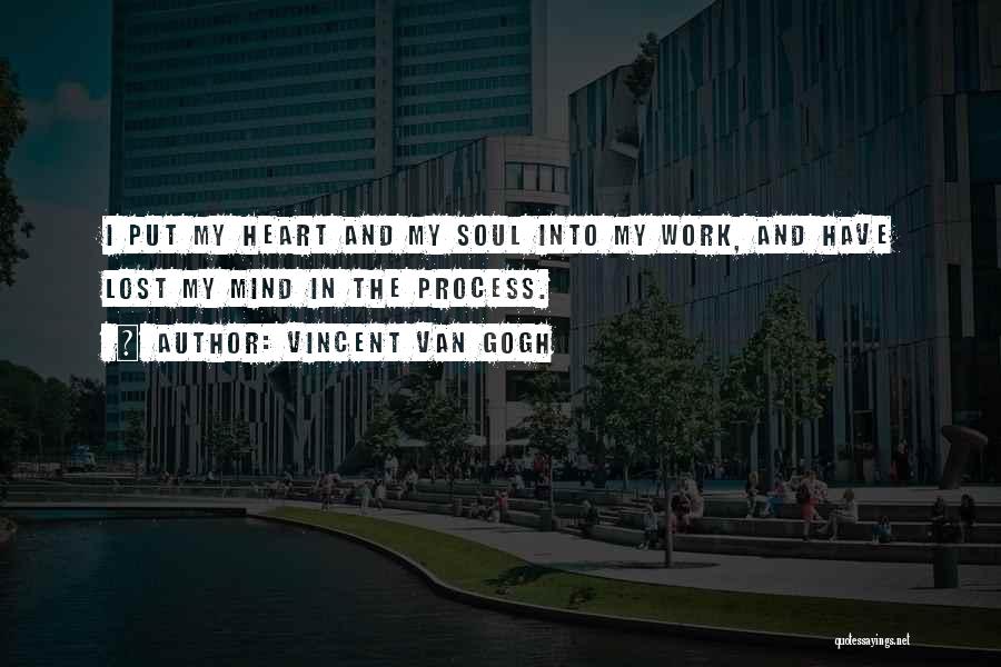 Vincent Van Gogh Quotes: I Put My Heart And My Soul Into My Work, And Have Lost My Mind In The Process.