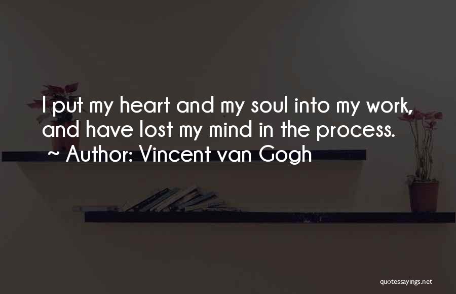 Vincent Van Gogh Quotes: I Put My Heart And My Soul Into My Work, And Have Lost My Mind In The Process.