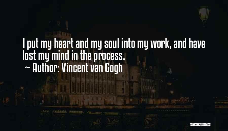 Vincent Van Gogh Quotes: I Put My Heart And My Soul Into My Work, And Have Lost My Mind In The Process.