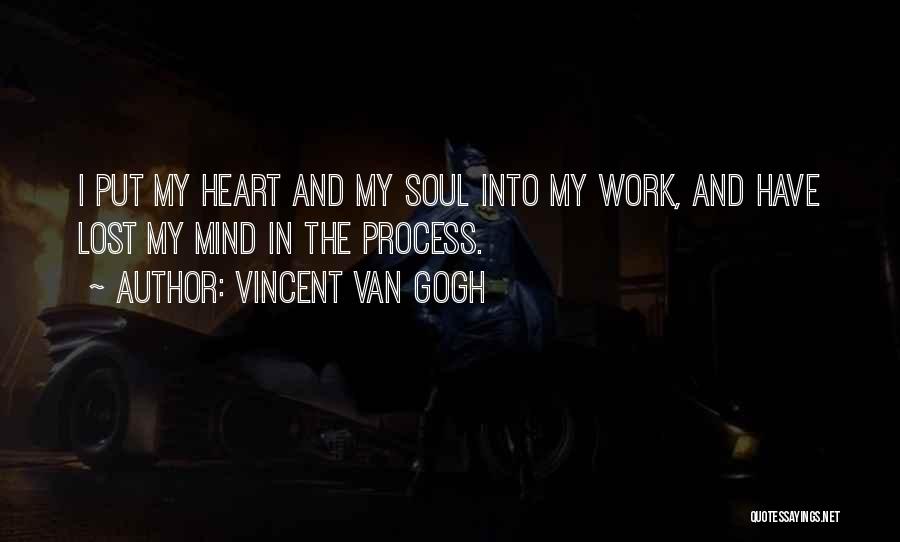 Vincent Van Gogh Quotes: I Put My Heart And My Soul Into My Work, And Have Lost My Mind In The Process.