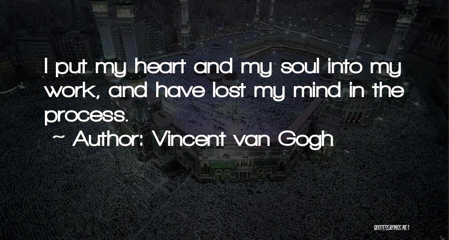 Vincent Van Gogh Quotes: I Put My Heart And My Soul Into My Work, And Have Lost My Mind In The Process.