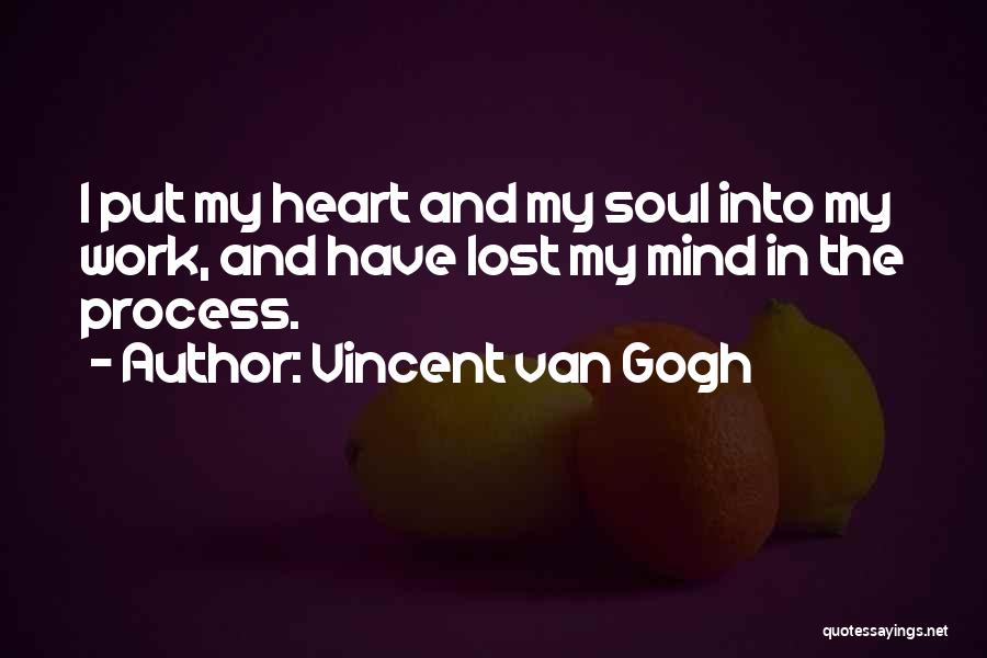 Vincent Van Gogh Quotes: I Put My Heart And My Soul Into My Work, And Have Lost My Mind In The Process.