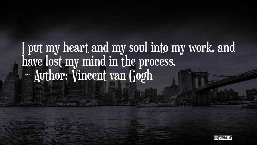 Vincent Van Gogh Quotes: I Put My Heart And My Soul Into My Work, And Have Lost My Mind In The Process.