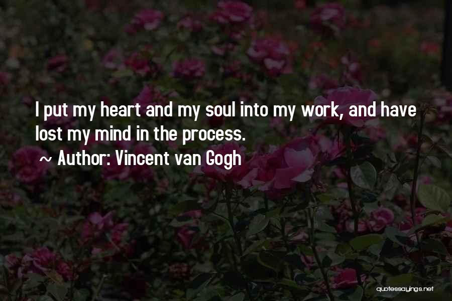 Vincent Van Gogh Quotes: I Put My Heart And My Soul Into My Work, And Have Lost My Mind In The Process.