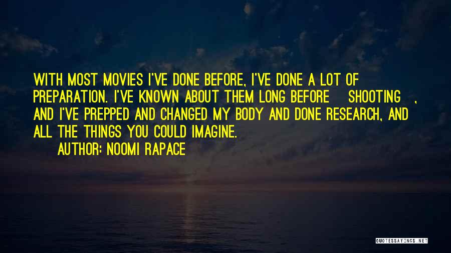 Noomi Rapace Quotes: With Most Movies I've Done Before, I've Done A Lot Of Preparation. I've Known About Them Long Before [shooting], And