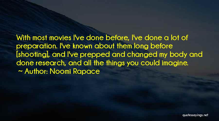 Noomi Rapace Quotes: With Most Movies I've Done Before, I've Done A Lot Of Preparation. I've Known About Them Long Before [shooting], And