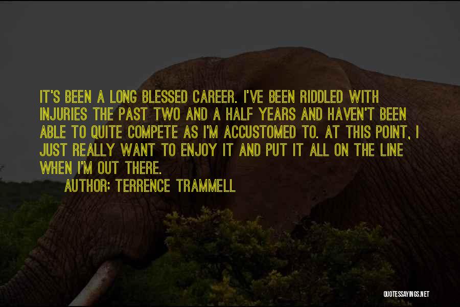Terrence Trammell Quotes: It's Been A Long Blessed Career. I've Been Riddled With Injuries The Past Two And A Half Years And Haven't