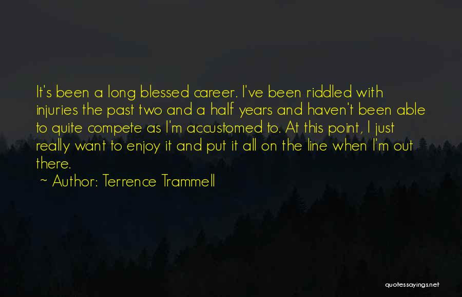 Terrence Trammell Quotes: It's Been A Long Blessed Career. I've Been Riddled With Injuries The Past Two And A Half Years And Haven't
