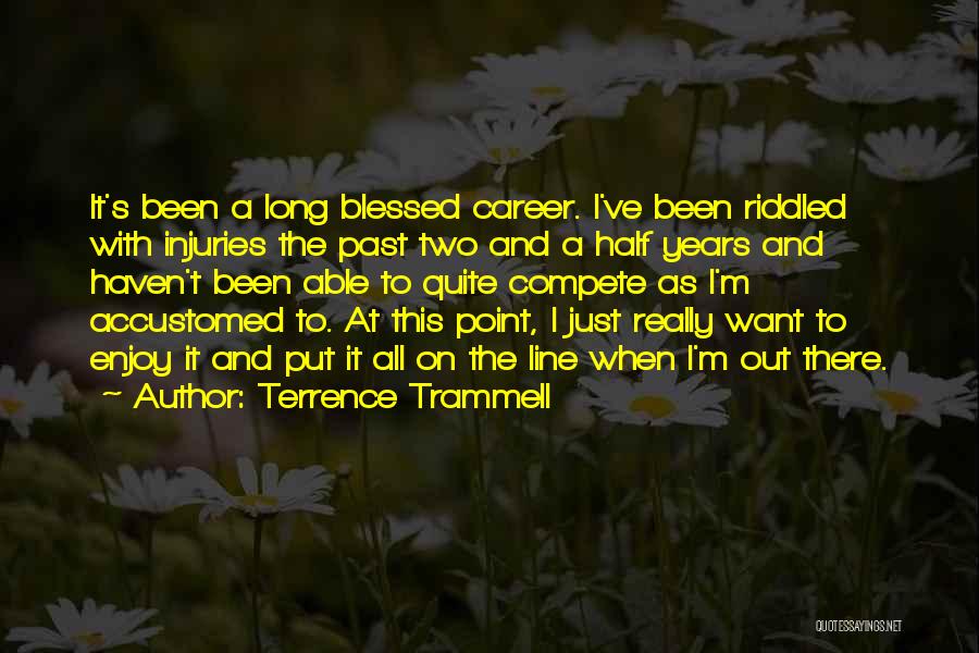 Terrence Trammell Quotes: It's Been A Long Blessed Career. I've Been Riddled With Injuries The Past Two And A Half Years And Haven't