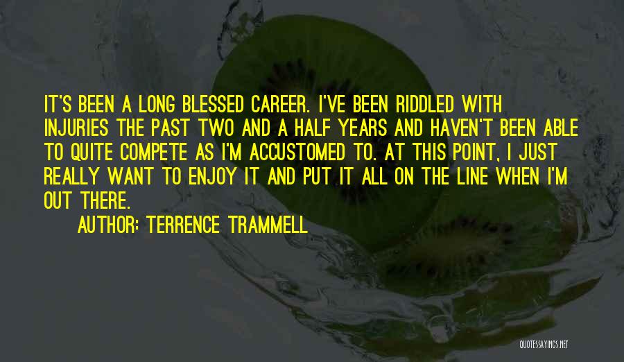 Terrence Trammell Quotes: It's Been A Long Blessed Career. I've Been Riddled With Injuries The Past Two And A Half Years And Haven't
