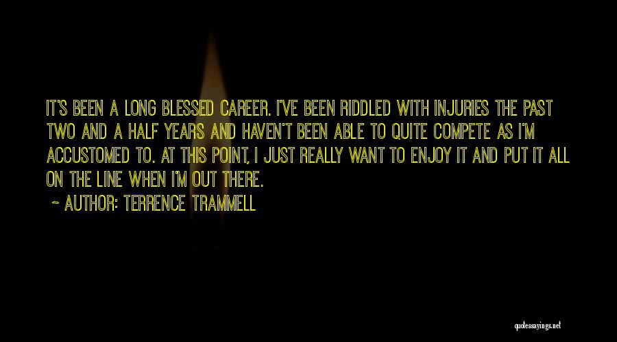 Terrence Trammell Quotes: It's Been A Long Blessed Career. I've Been Riddled With Injuries The Past Two And A Half Years And Haven't