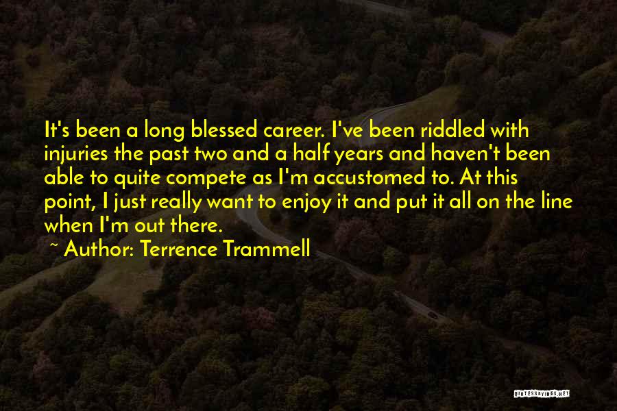 Terrence Trammell Quotes: It's Been A Long Blessed Career. I've Been Riddled With Injuries The Past Two And A Half Years And Haven't