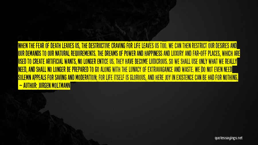 Jurgen Moltmann Quotes: When The Fear Of Death Leaves Us, The Destructive Craving For Life Leaves Us Too. We Can Then Restrict Our