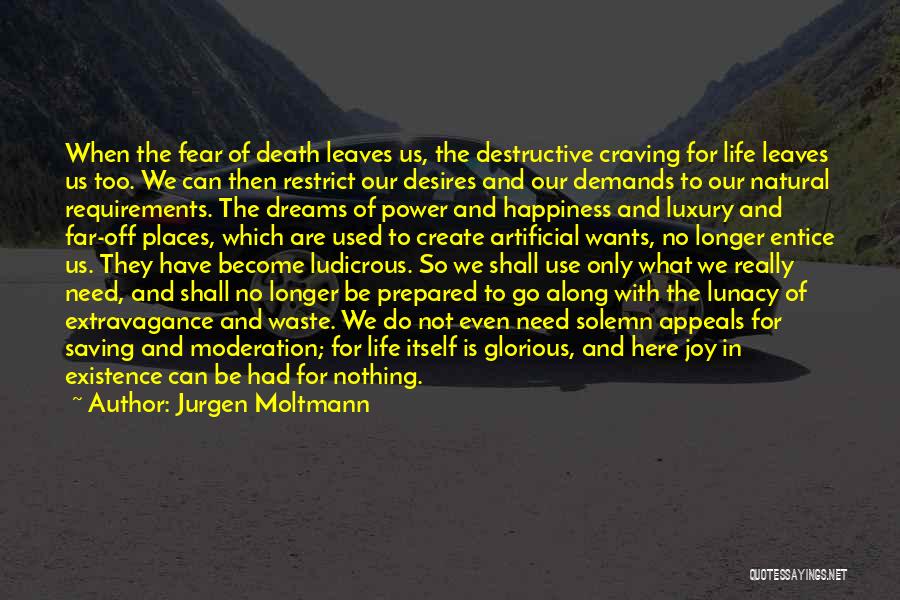 Jurgen Moltmann Quotes: When The Fear Of Death Leaves Us, The Destructive Craving For Life Leaves Us Too. We Can Then Restrict Our