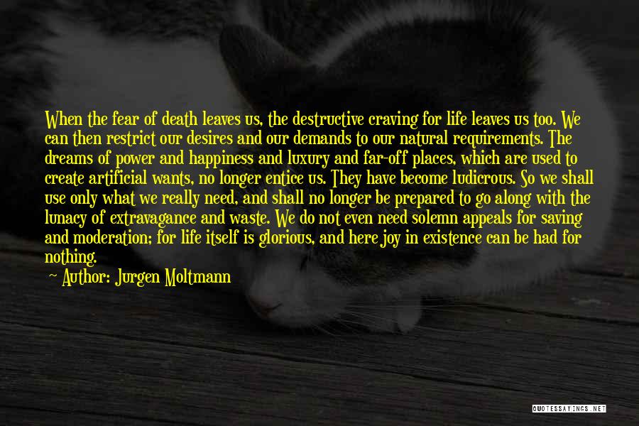 Jurgen Moltmann Quotes: When The Fear Of Death Leaves Us, The Destructive Craving For Life Leaves Us Too. We Can Then Restrict Our