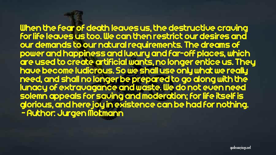 Jurgen Moltmann Quotes: When The Fear Of Death Leaves Us, The Destructive Craving For Life Leaves Us Too. We Can Then Restrict Our