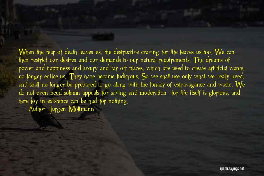 Jurgen Moltmann Quotes: When The Fear Of Death Leaves Us, The Destructive Craving For Life Leaves Us Too. We Can Then Restrict Our