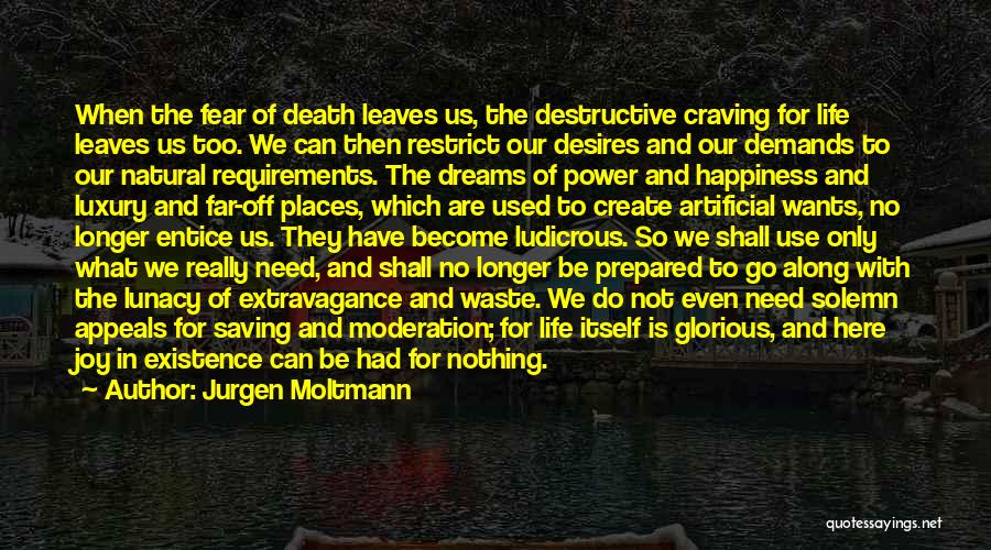 Jurgen Moltmann Quotes: When The Fear Of Death Leaves Us, The Destructive Craving For Life Leaves Us Too. We Can Then Restrict Our