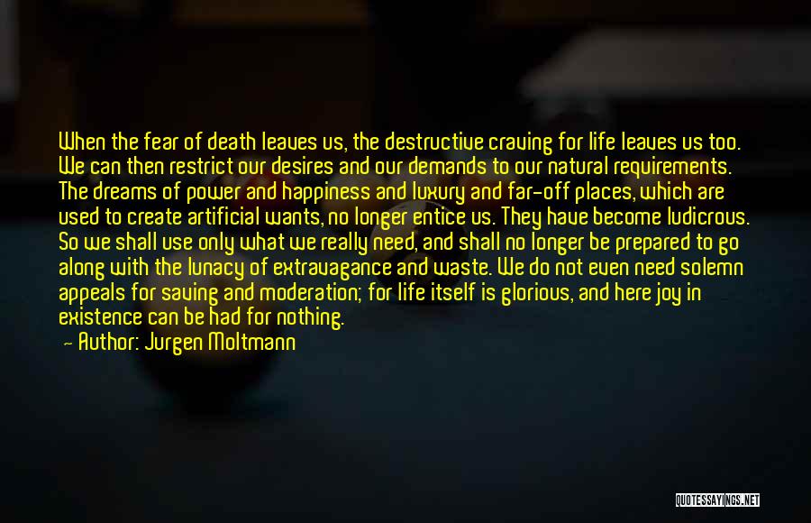 Jurgen Moltmann Quotes: When The Fear Of Death Leaves Us, The Destructive Craving For Life Leaves Us Too. We Can Then Restrict Our