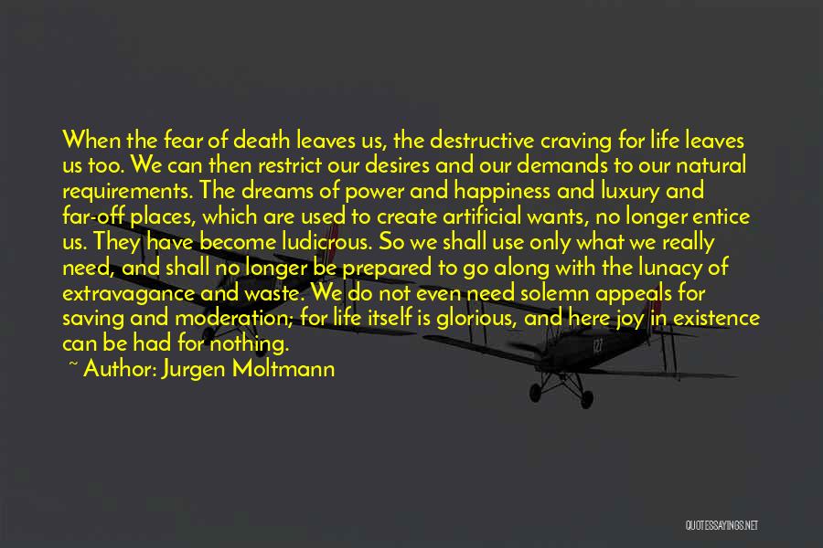 Jurgen Moltmann Quotes: When The Fear Of Death Leaves Us, The Destructive Craving For Life Leaves Us Too. We Can Then Restrict Our