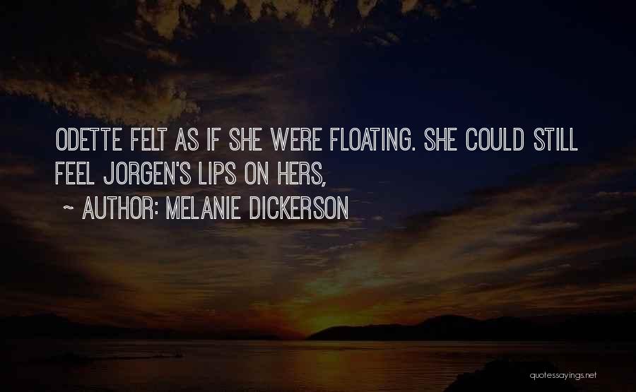 Melanie Dickerson Quotes: Odette Felt As If She Were Floating. She Could Still Feel Jorgen's Lips On Hers,