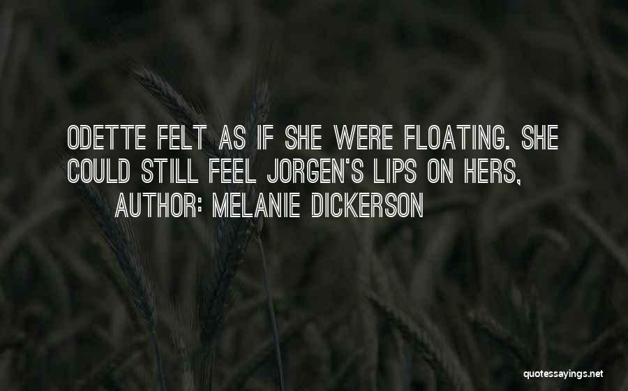 Melanie Dickerson Quotes: Odette Felt As If She Were Floating. She Could Still Feel Jorgen's Lips On Hers,