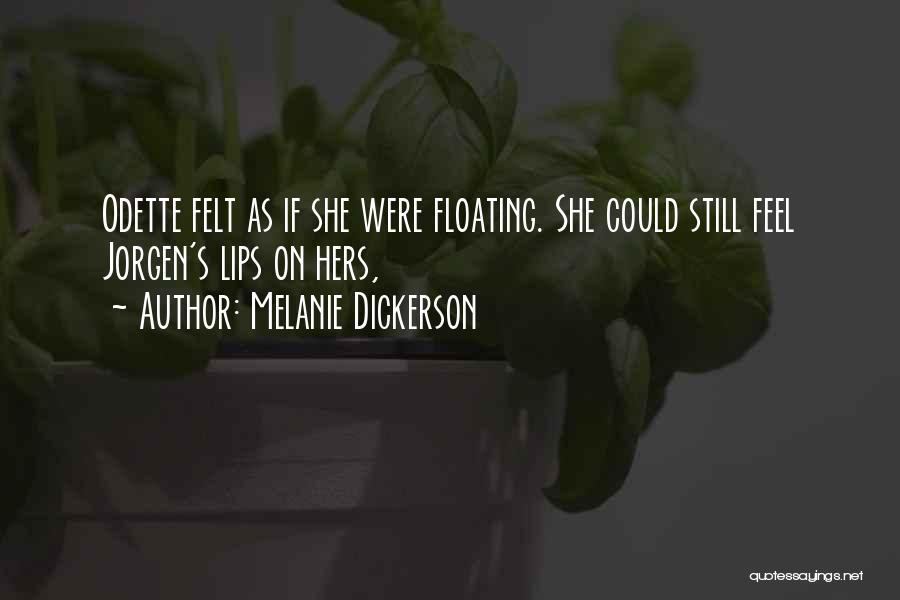 Melanie Dickerson Quotes: Odette Felt As If She Were Floating. She Could Still Feel Jorgen's Lips On Hers,