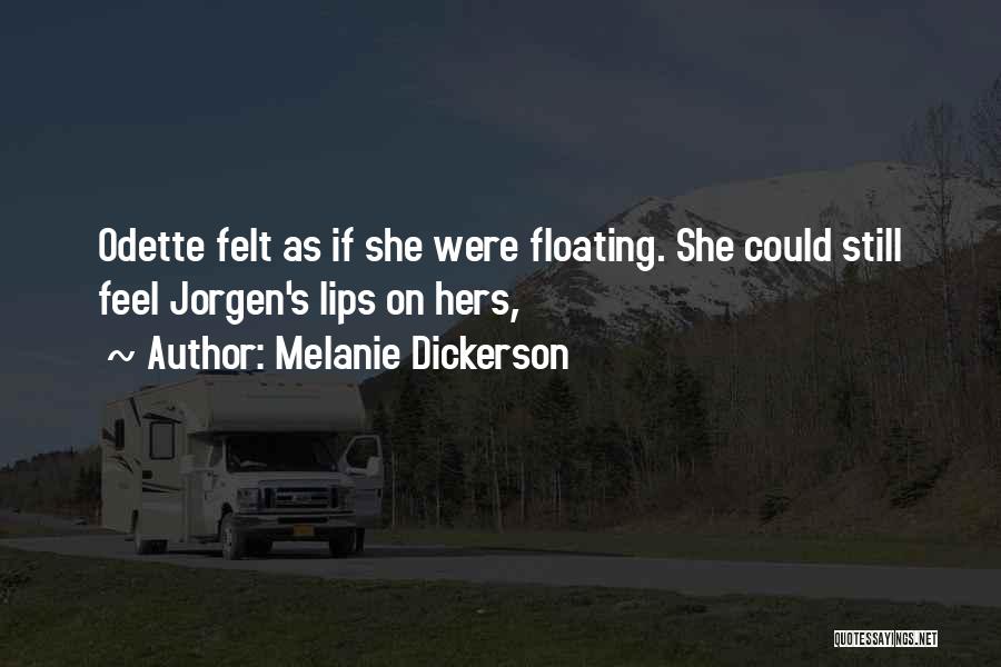 Melanie Dickerson Quotes: Odette Felt As If She Were Floating. She Could Still Feel Jorgen's Lips On Hers,