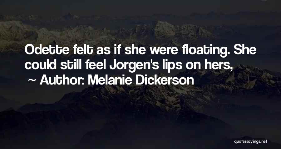 Melanie Dickerson Quotes: Odette Felt As If She Were Floating. She Could Still Feel Jorgen's Lips On Hers,