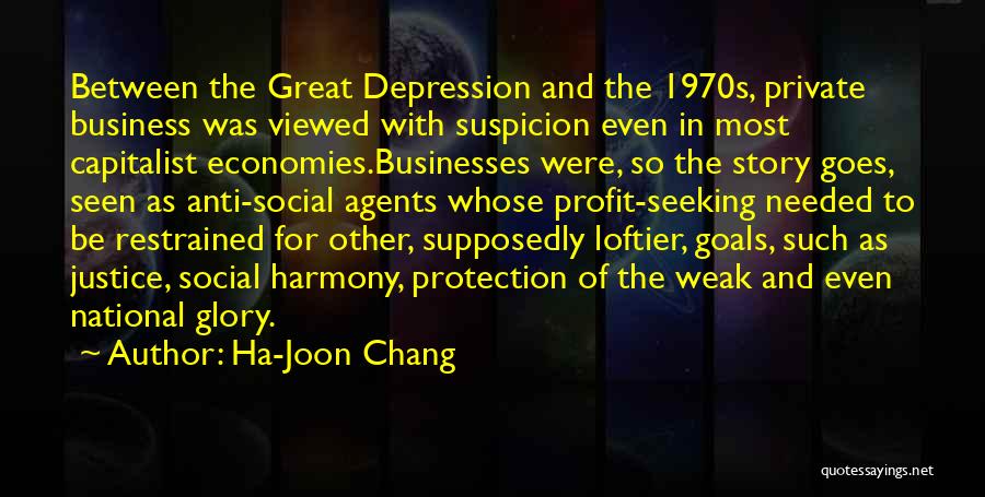 Ha-Joon Chang Quotes: Between The Great Depression And The 1970s, Private Business Was Viewed With Suspicion Even In Most Capitalist Economies.businesses Were, So