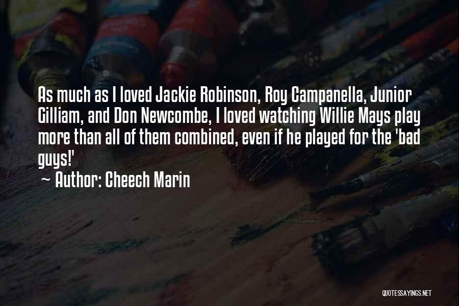 Cheech Marin Quotes: As Much As I Loved Jackie Robinson, Roy Campanella, Junior Gilliam, And Don Newcombe, I Loved Watching Willie Mays Play