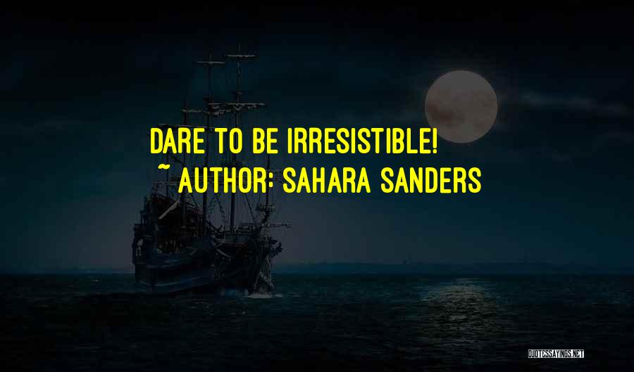 Sahara Sanders Quotes: Dare To Be Irresistible!