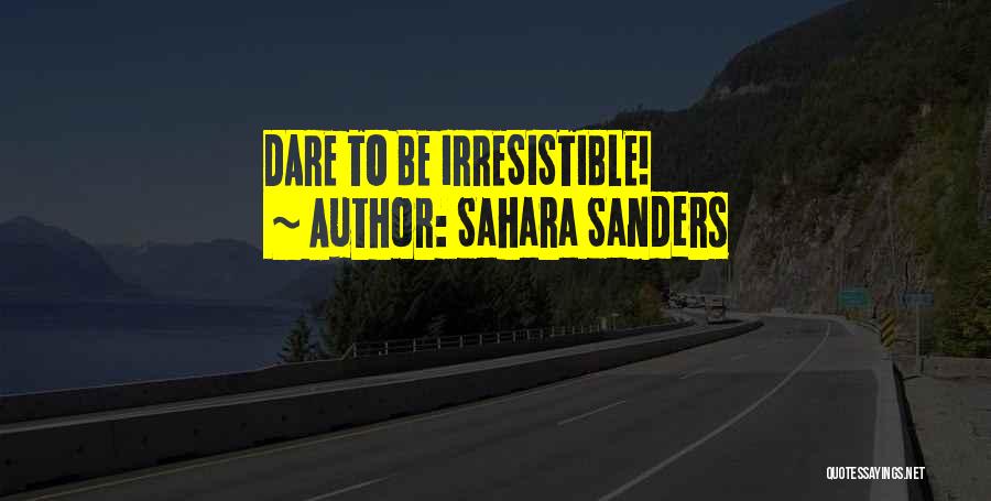 Sahara Sanders Quotes: Dare To Be Irresistible!