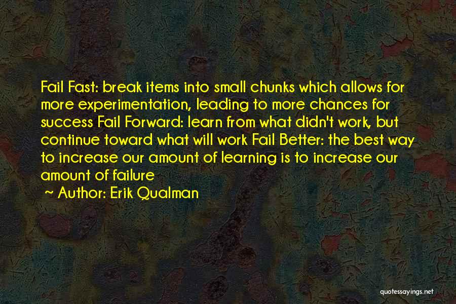 Erik Qualman Quotes: Fail Fast: Break Items Into Small Chunks Which Allows For More Experimentation, Leading To More Chances For Success Fail Forward: