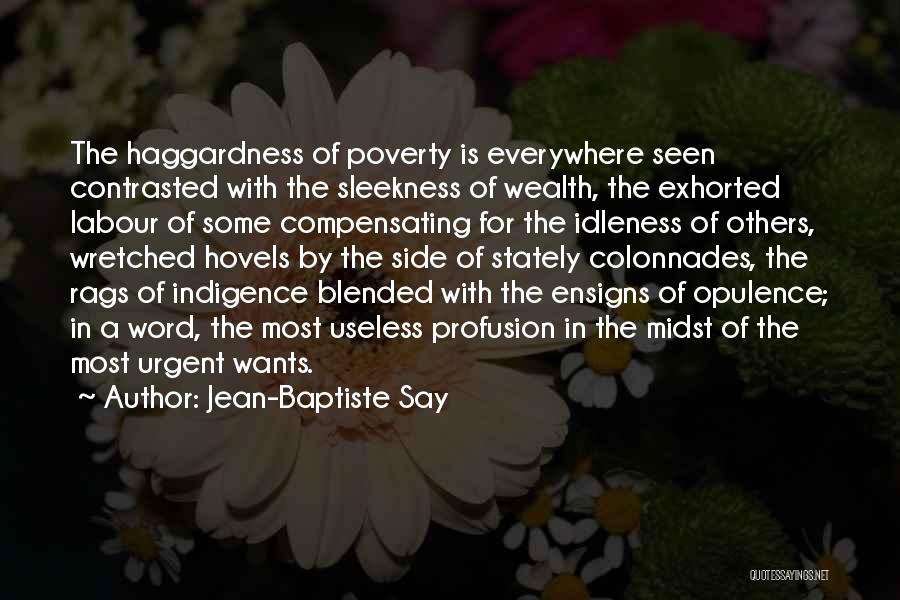 Jean-Baptiste Say Quotes: The Haggardness Of Poverty Is Everywhere Seen Contrasted With The Sleekness Of Wealth, The Exhorted Labour Of Some Compensating For