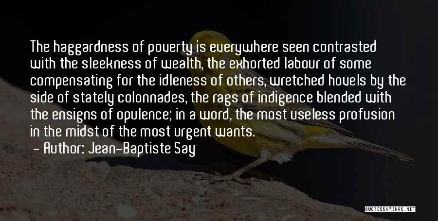 Jean-Baptiste Say Quotes: The Haggardness Of Poverty Is Everywhere Seen Contrasted With The Sleekness Of Wealth, The Exhorted Labour Of Some Compensating For