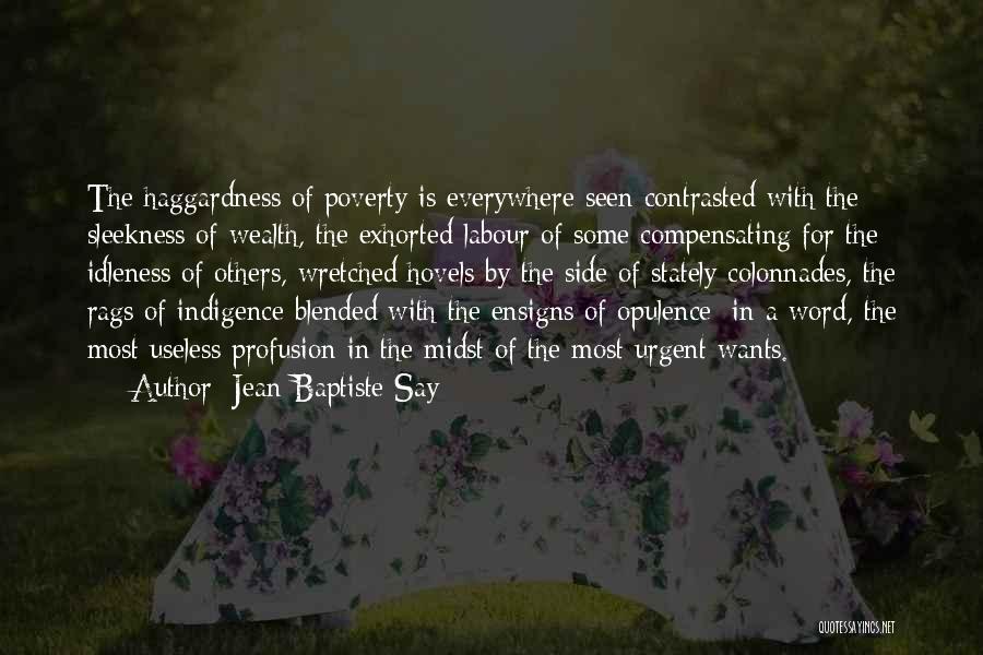 Jean-Baptiste Say Quotes: The Haggardness Of Poverty Is Everywhere Seen Contrasted With The Sleekness Of Wealth, The Exhorted Labour Of Some Compensating For