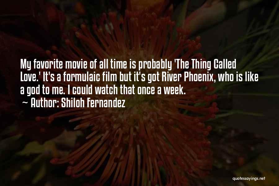 Shiloh Fernandez Quotes: My Favorite Movie Of All Time Is Probably 'the Thing Called Love.' It's A Formulaic Film But It's Got River