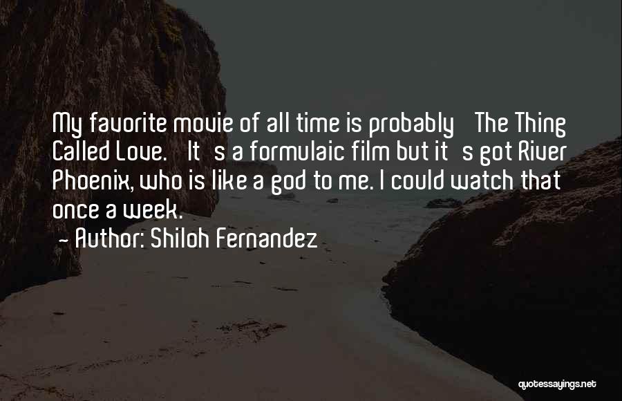 Shiloh Fernandez Quotes: My Favorite Movie Of All Time Is Probably 'the Thing Called Love.' It's A Formulaic Film But It's Got River