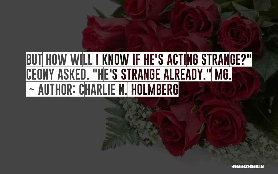 Charlie N. Holmberg Quotes: But How Will I Know If He's Acting Strange? Ceony Asked. He's Strange Already. Mg.
