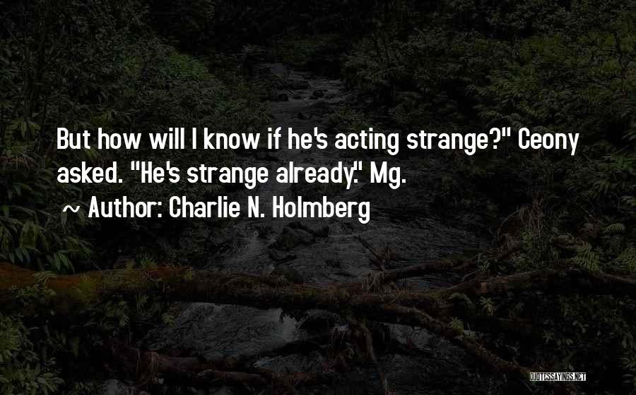Charlie N. Holmberg Quotes: But How Will I Know If He's Acting Strange? Ceony Asked. He's Strange Already. Mg.