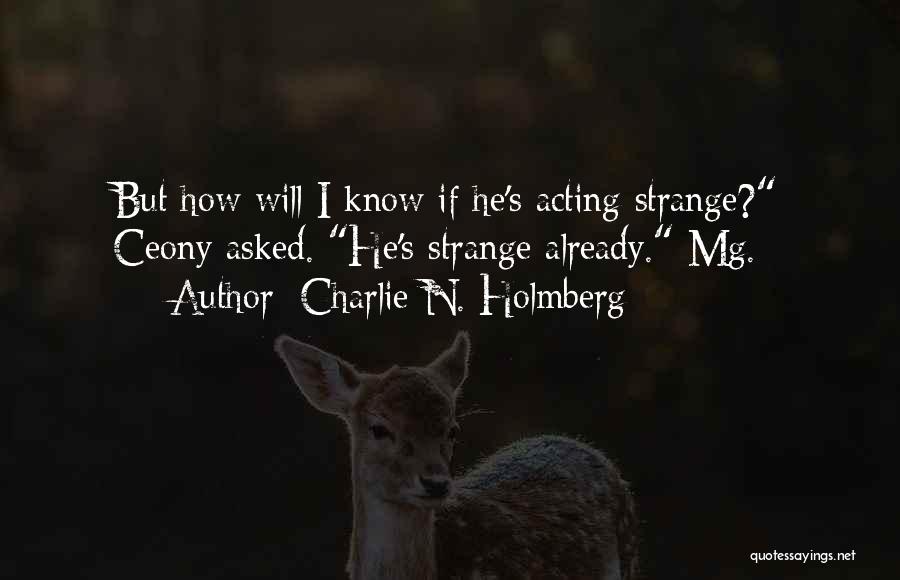 Charlie N. Holmberg Quotes: But How Will I Know If He's Acting Strange? Ceony Asked. He's Strange Already. Mg.