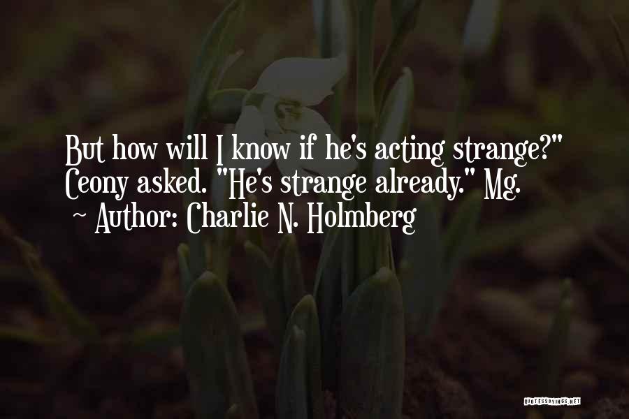 Charlie N. Holmberg Quotes: But How Will I Know If He's Acting Strange? Ceony Asked. He's Strange Already. Mg.
