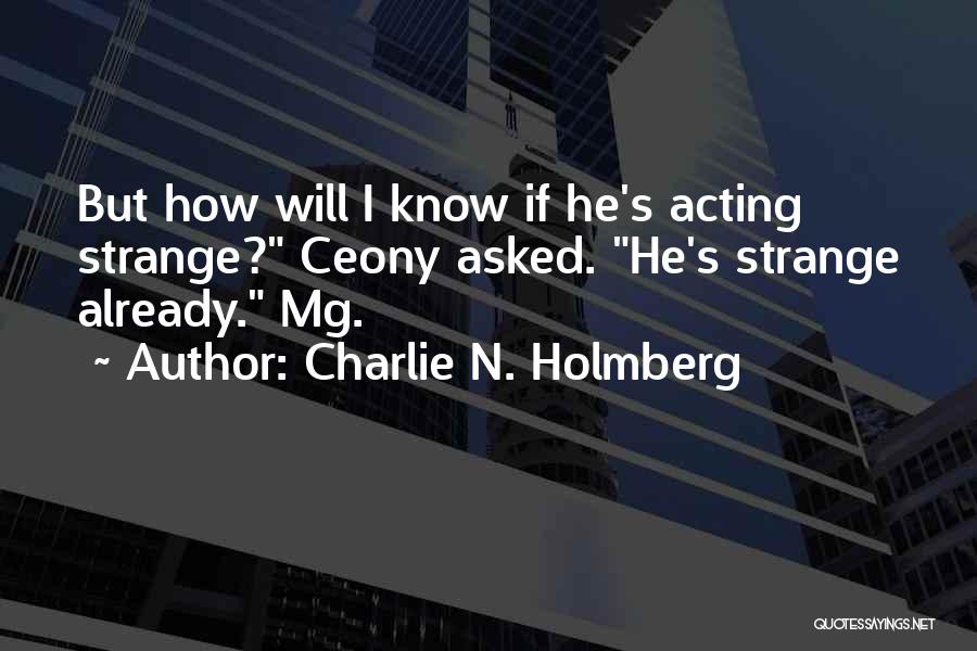 Charlie N. Holmberg Quotes: But How Will I Know If He's Acting Strange? Ceony Asked. He's Strange Already. Mg.